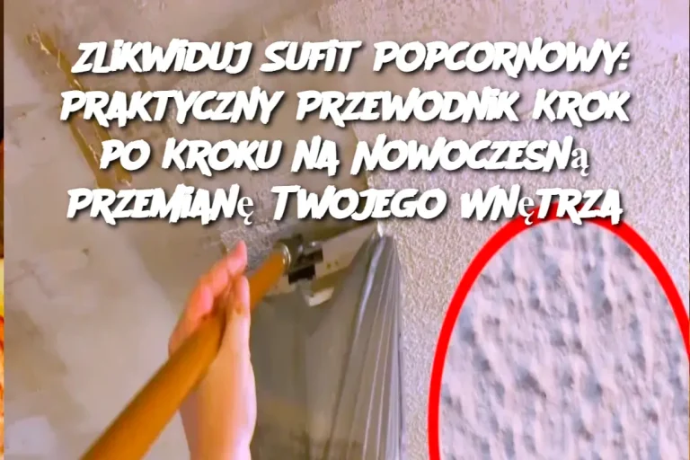 Zlikwiduj Sufit Popcornowy: Praktyczny Przewodnik Krok po Kroku na Nowoczesną Przemianę Twojego Wnętrza