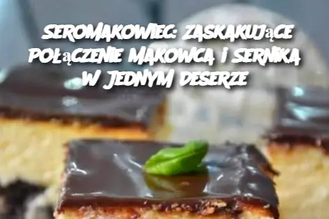 Seromakowiec: Zaskakujące Połączenie Makowca i Sernika w Jednym Deserze