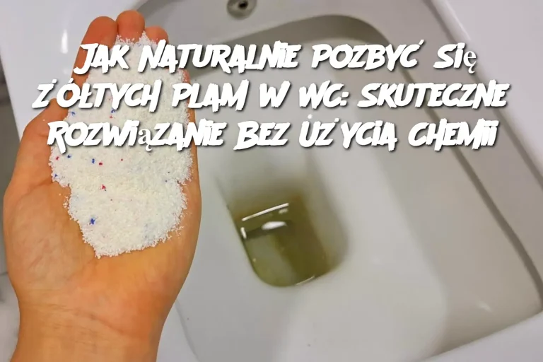 Jak Naturalnie Pozbyć Się Żółtych Plam w WC: Skuteczne Rozwiązanie Bez Użycia Chemii