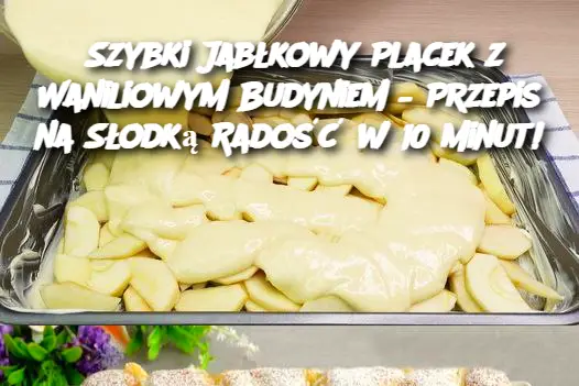 Szybki Jabłkowy Placek z Waniliowym Budyniem – Przepis na Słodką Radość w 10 Minut!