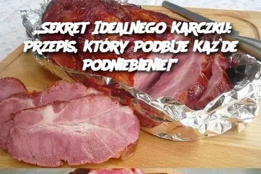 „Sekret Idealnego Karczku: Przepis, Który Podbije Każde Podniebienie!”