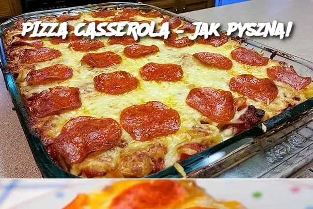 PIZZA CASSEROLA – Jak pyszna!