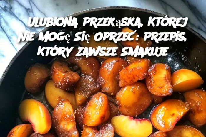 Ulubiona Przekąska, Której Nie Mogę Się Oprzeć: Przepis, Który Zawsze Smakuje