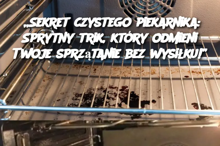 „Sekret czystego piekarnika: Sprytny trik, który odmieni Twoje sprzątanie bez wysiłku!”