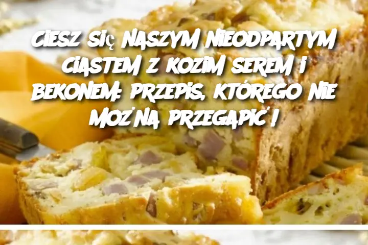 Ciesz się naszym nieodpartym ciastem z kozim serem i bekonem: przepis, którego nie można przegapić!