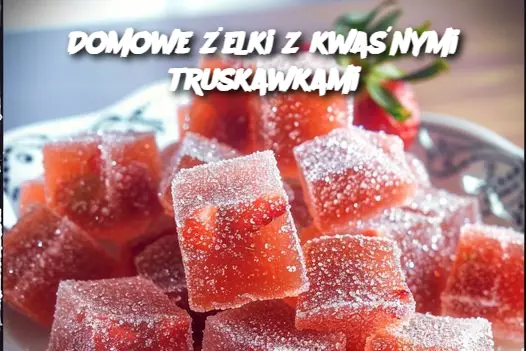 Domowe żelki z kwaśnymi truskawkami