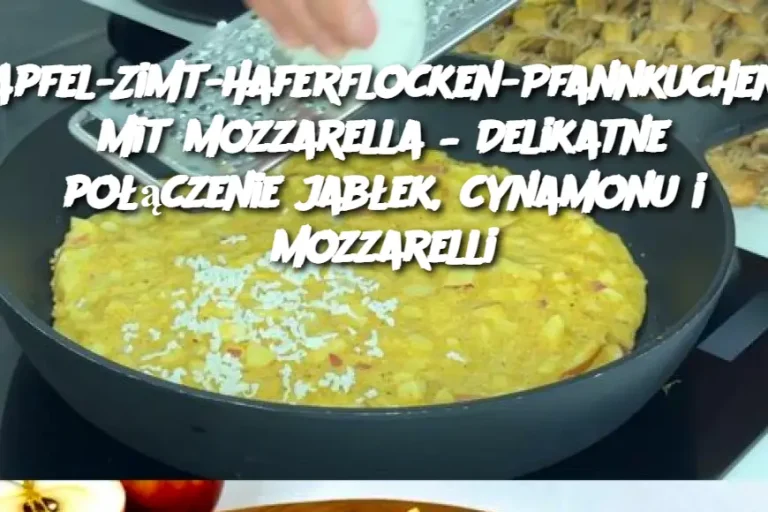 Apfel-Zimt-Haferflocken-Pfannkuchen mit Mozzarella – Delikatne połączenie jabłek, cynamonu i mozzarelli