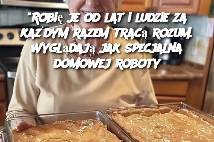 “Robię je od lat i ludzie za każdym razem tracą rozum. Wyglądają jak specjalna domowej roboty