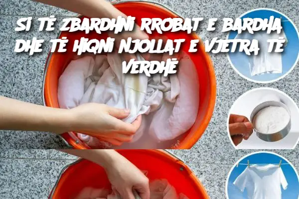 Si të zbardhni rrobat e bardha dhe të hiqni njollat e vjetra të verdhë