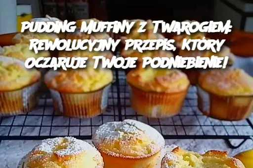 Pudding Muffiny z Twarogiem: Rewolucyjny Przepis, Który Oczaruje Twoje Podniebienie!