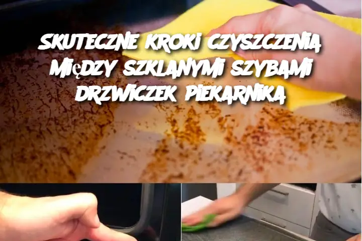 Skuteczne kroki czyszczenia między szklanymi szybami drzwiczek piekarnika