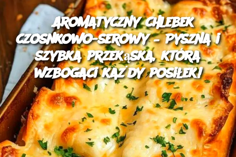 Aromatyczny Chlebekli Czosnkowo-Serowy: Szybkie i Smaczne Dopełnienie Twoich Posiłków