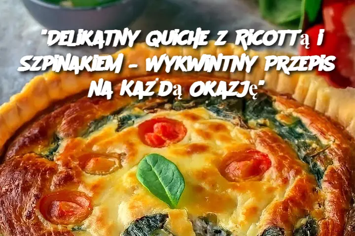 “Delikatny Quiche z Ricottą i Szpinakiem – Wykwintny Przepis na Każdą Okazję”