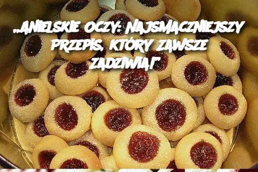 „Anielskie Oczy: Najsmaczniejszy Przepis, który Zawsze Zadziwia!”