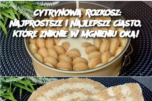 Cytrynowa Rozkosz: Najprostsze i Najlepsze Ciasto, Które Zniknie w Mgnieniu Oka!