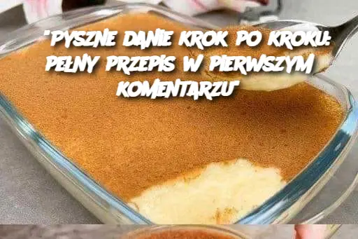 “Pyszne danie krok po kroku: pełny przepis w pierwszym komentarzu”