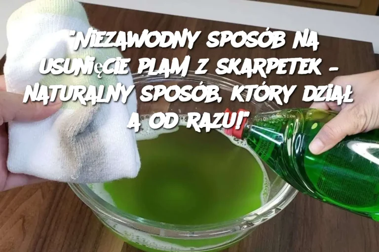 “Niezawodny sposób na usunięcie plam z skarpetek – naturalny sposób, który działa od razu!”