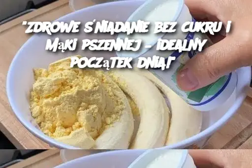 “Zdrowe śniadanie bez cukru i mąki pszennej – idealny początek dnia!”