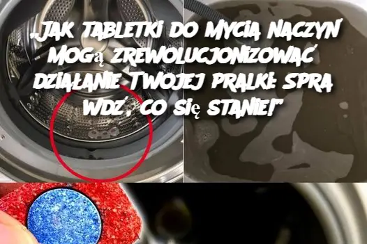 „Jak tabletki do mycia naczyń mogą zrewolucjonizować działanie Twojej pralki: Sprawdź, co się stanie!”