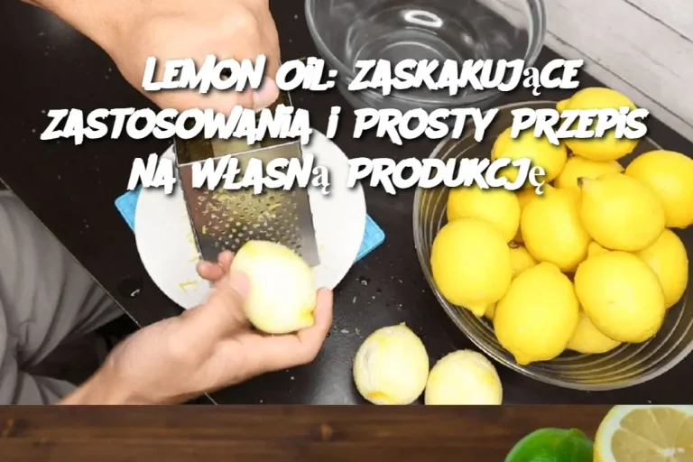 Lemon Oil: Zaskakujące Zastosowania i Prosty Przepis na Własną Produkcję