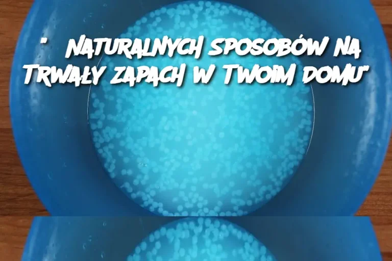 “5 Naturalnych Sposobów na Trwały Zapach w Twoim Domu”