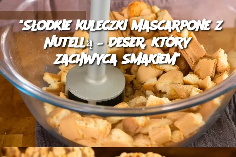 “Słodkie Kuleczki Mascarpone z Nutellą – Deser, który Zachwyca Smakiem”