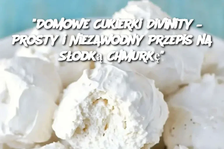 “Domowe Cukierki Divinity – Prosty i Niezawodny Przepis na Słodką Chmurkę”