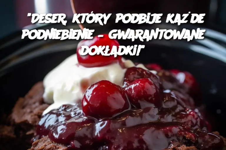 “Deser, który podbije każde podniebienie – gwarantowane dokładki!”