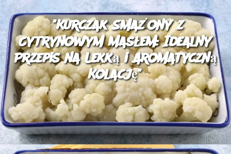 “Kurczak Smażony z Cytrynowym Masłem: Idealny Przepis na Lekką i Aromatyczną Kolację”