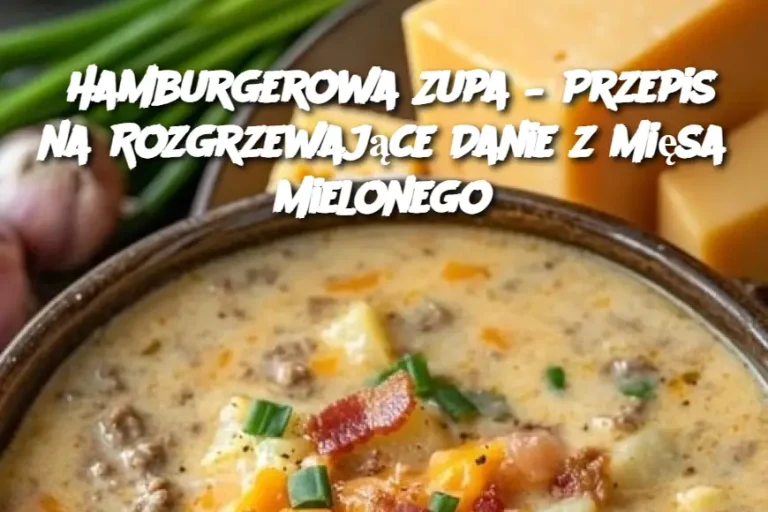 Hamburgerowa Zupa – Przepis na Rozgrzewające Danie z Mięsa Mielonego