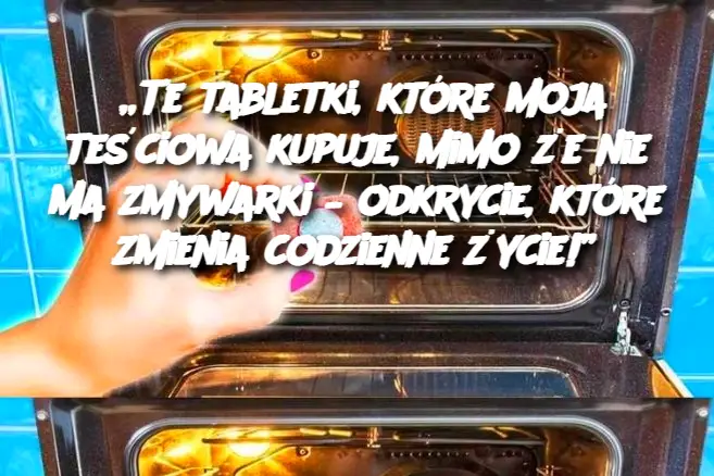 „Te tabletki, które moja teściowa kupuje, mimo że nie ma zmywarki – odkrycie, które zmienia codzienne życie!”