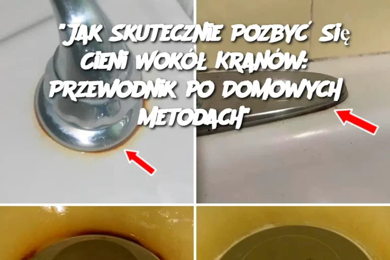 “Jak Skutecznie Pozbyć Się Cieni Wokół Kranów: Przewodnik po Domowych Metodach”