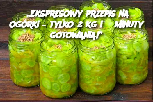 „Ekspresowy przepis na ogórki – tylko 2 kg i 3 minuty gotowania!”