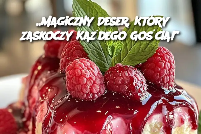 „Magiczny Deser, Który Zaskoczy Każdego Gościa!”