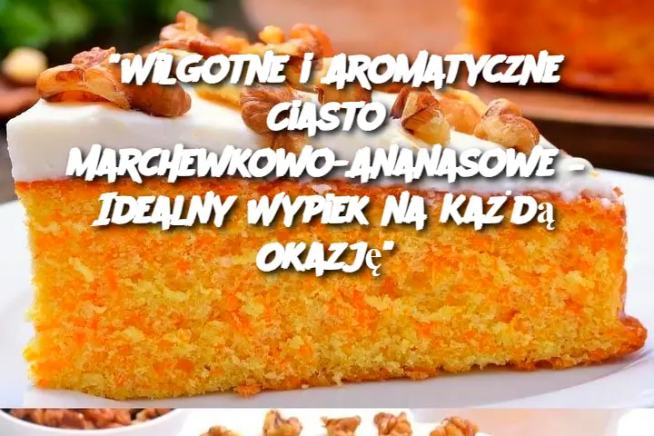 “Wilgotne i Aromatyczne Ciasto Marchewkowo-Ananasowe – Idealny Wypiek na Każdą Okazję”