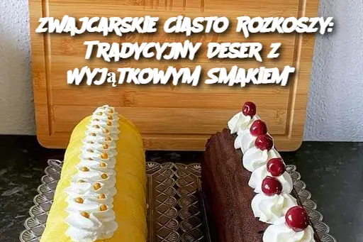 zwajcarskie Ciasto Rozkoszy: Tradycyjny Deser z Wyjątkowym Smakiem”