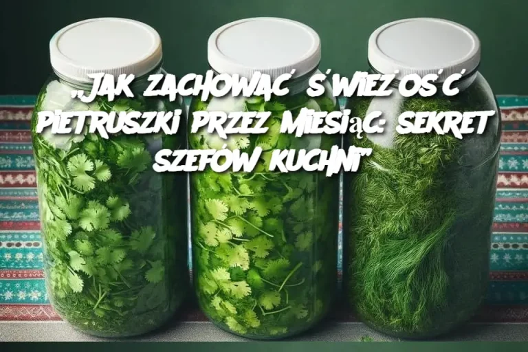 „Jak zachować świeżość pietruszki przez miesiąc: sekret szefów kuchni”