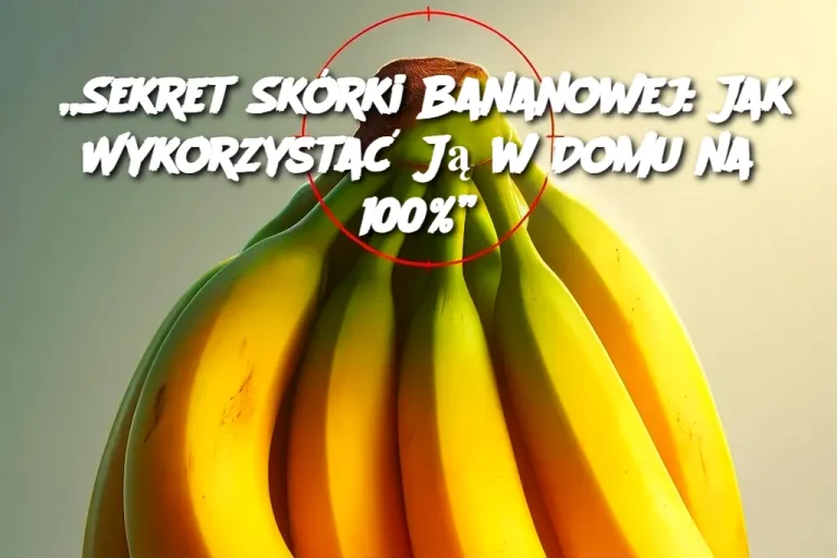 „Sekret Skórki Bananowej: Jak Wykorzystać Ją w Domu na 100%”