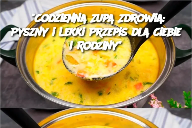 “Codzienna Zupa Zdrowia: Pyszny i Lekki Przepis dla Ciebie i Rodziny”