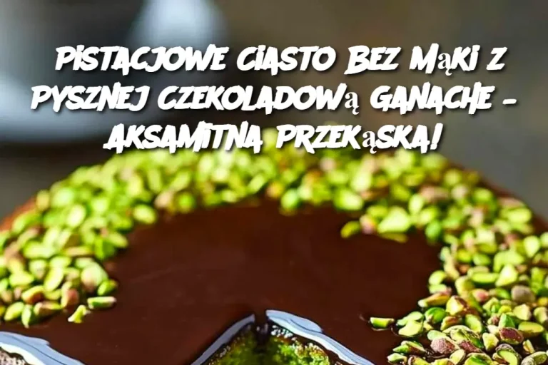 Pistacjowe Ciasto Bez Mąki z Pysznej Czekoladową Ganache – Aksamitna Przekąska!