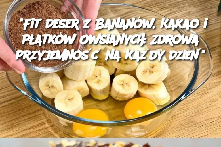 “Fit Deser z Bananów, Kakao i Płatków Owsianych: Zdrowa Przyjemność na Każdy Dzień”