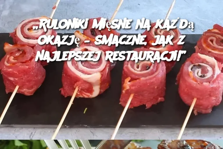 „Ruloniki mięsne na każdą okazję – smaczne, jak z najlepszej restauracji!”