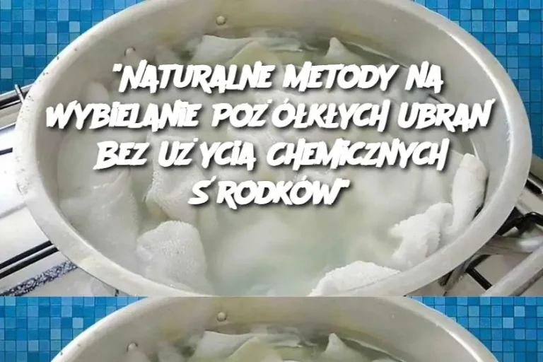 “Naturalne Metody na Wybielanie Pożółkłych Ubrań Bez Użycia Chemicznych Środków”