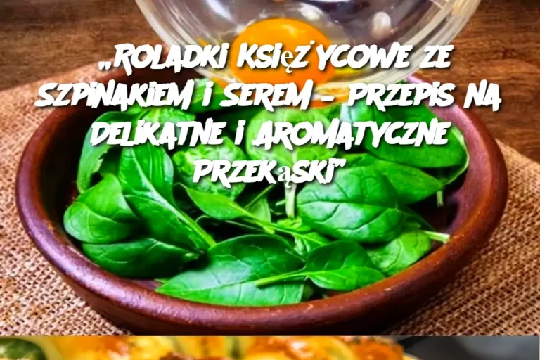 „Roladki Księżycowe ze Szpinakiem i Serem – Przepis na Delikatne i Aromatyczne Przekąski”