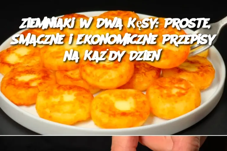 Ziemniaki w Dwa Kęsy: Proste, Smaczne i Ekonomiczne Przepisy na Każdy Dzień