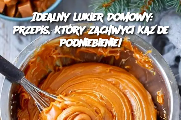 Idealny Lukier Domowy: Przepis, Który Zachwyci Każde Podniebienie!