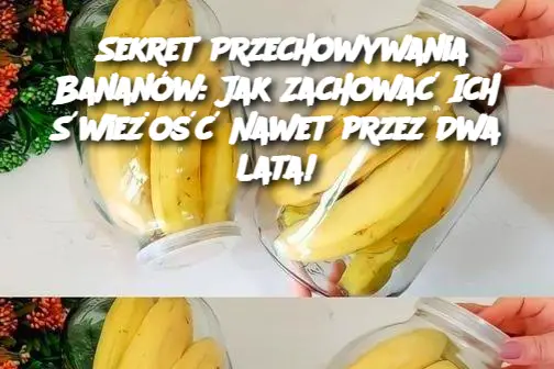 Sekret Przechowywania Bananów: Jak Zachować Ich Świeżość Nawet przez Dwa Lata!