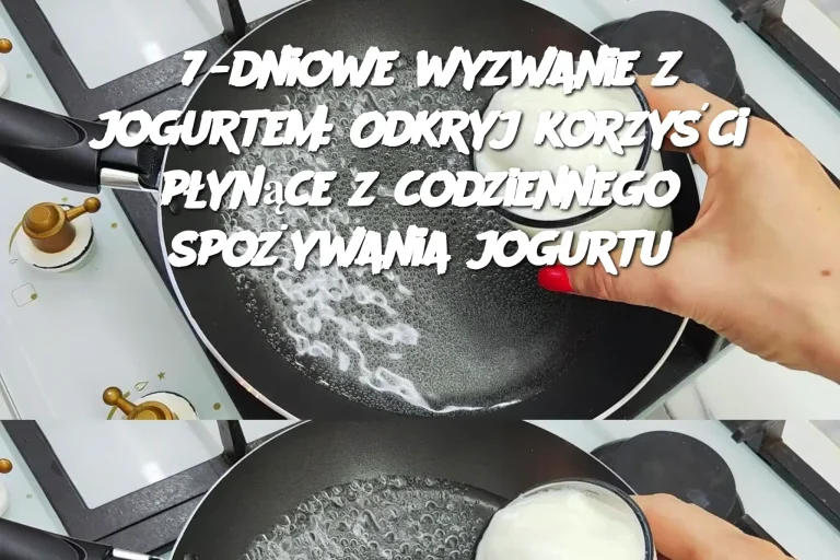 7-dniowe wyzwanie z jogurtem: Odkryj korzyści płynące z codziennego spożywania jogurtu