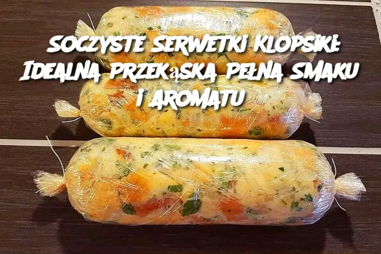 Soczyste Serwetki Klopsiki: Idealna Przekąska Pełna Smaku i Aromatu