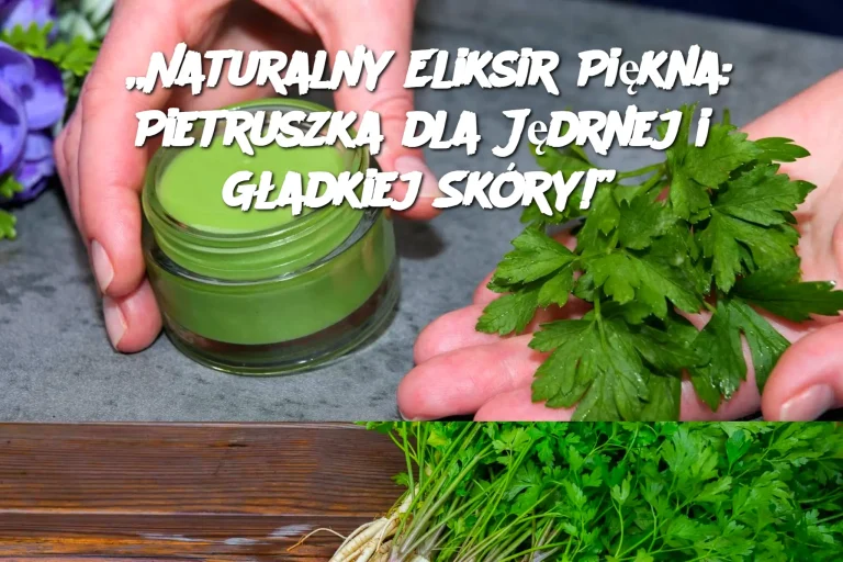 „Naturalny Eliksir Piękna: Pietruszka dla Jędrnej i Gładkiej Skóry!”